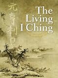 The Living I Ching Using Ancient Chinese Wisdom To Shape Your Life English Edition