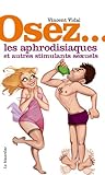 Osez Les Aphrodisiaques Et Autres Stimulants Sexuels