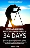 Start A Successful Photography Business In 34 Days English Edition