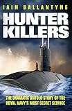 Hunter Killers The Dramatic Untold Story Of The Royal Navys Most Secret Service English Edition
