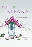Keikos Ikebana A Contemporary Approach To The Traditional Japanese Art Of Flower Arranging English Edition