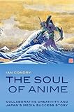 The Soul Of Anime Collaborative Creativity And Japans Media Success Story Experimental Futures English Edition
