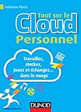 Tout Sur Le Cloud Personnel : Travaillez, Stockez, Jouez Et %C3%A9changez... Dans Le Nuage (hors Collection)