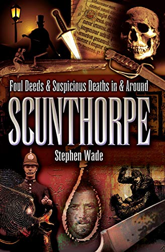 Foul Deeds & Suspicious Deaths In & Around Scunthorpe (By: Stephen Wade) cover