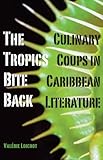 The Tropics Bite Back Culinary Coups In Caribbean Literature English Edition