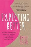 Expecting Better Why The Conventional Pregnancy Wisdom Is Wrong And What You Really Need To Know English Edition