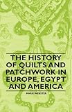 The History Of Quilts And Patchwork In Europe Egypt And America English Edition