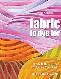 Fabric To Dye For Create 72 Handdyed Colors For Your Stash 5 Fused Quilt Projects English Edition