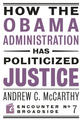 How the Obama Administration has Politicized Justice (By: Andrew C. McCarthy) cover