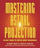 Mastering Astral Projection 90day Guide To Outofbody Experience English Edition