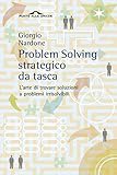 Problem Solving Strategico Da Tasca Larte Di Trovare Soluzioni A Problemi Irrisolvibili Italian Edition