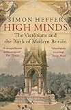 High Minds The Victorians And The Birth Of Modern Britain English Edition