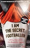 I Am The Secret Footballer Lifting The Lid On The Beautiful Game English Edition