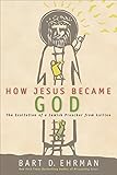 How Jesus Became God The Exaltation Of A Jewish Preacher From Galilee