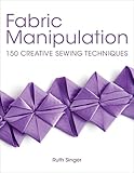 Fabric Manipulation 150 Creative Sewing Techniques English Edition
