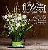 Chic Unique Flower Arrangements Over 35 Modern Designs For Simple Floral Table Decorations English Edition
