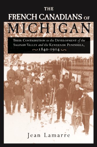 The French Canadians of Michigan: Their Contribution to the Development of the Saginaw Valley and the Keweenaw Peninsula, 1840-1914 (By: Jean Lamarre) cover