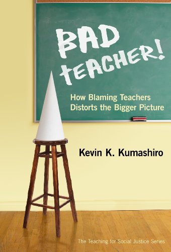 Bad Teacher! How Blaming Teachers Distorts the Bigger Picture (By: Kevin K. Kumashiro,Therese Quinn) cover