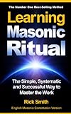 Learning Masonic Ritual The Simple Systematic And Successful Way To Master The Work Freemasons Guide To Ritual English Edition