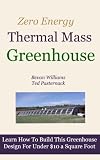 The Zero Energy Thermal Mass Greenhouseone Hour Of Free Video Instruction English Edition
