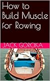 How To Build Muscle For Rowing English Edition