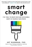 Smart Change Five Tools To Create New And Sustainable Habits In Yourself And Others