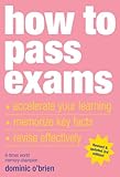 How To Pass Exams Accelerate Your Learning Memorise Key Facts Revise Effectively English Edition