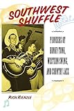 Southwest Shuffle Pioneers Of Honky Tonk Western Swing And Country Jazz English Edition