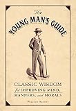 The Young Mans Guide Classic Wisdom For Improving Mind Manners And Morals English Edition