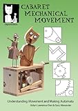 Cabaret Mechanical Movement Understanding Movement And Making Automata English Edition