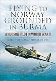 Flying To Norway Grounded In Burma A Hudson Pilot In World War Ii English Edition