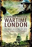 A Wander Through Wartime London Five Walks Revisiting The Blitz English Edition