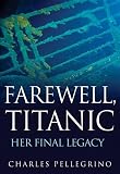 Farewell Titanic Her Final Legacy