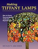 Making Tiffany Lamps How To Create Museumquality Authentic Reproductions English Edition