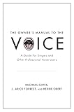 The Owners Manual To The Voice A Guide For Singers And Other Professional Voice Users