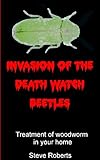 Invasion Of The Death Watch Beetle Treatment Of Woodworm In Your Home English Edition