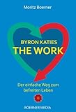 Byron Katies The Work Der Einfache Weg Zum Befreiten Leben German Edition