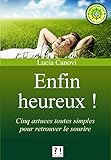 Enfin Heureux !: Cinq Astuces Toutes Simples Pour Retrouver Le Sourire