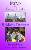 Expats In Cuenca Ecuador The Magic The Madness