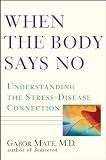 When The Body Says No Understanding The Stressdisease Connection English Edition