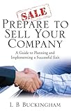 Prepare To Sell Your Company A Guide To Planning And Implementing A Successful Exit How To Books English Edition