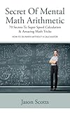 Secret Of Mental Math Arithmetic 70 Secrets To Super Speed Calculation Amazing Math Tricks How To Do Math Without A Calculator English Edition