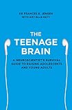 The Teenage Brain A Neuroscientists Survival Guide To Raising Adolescents And Young Adults