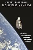 The Universe In A Mirror The Saga Of The Hubble Space Telescope And The Visionaries Who Built It English Edition