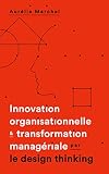 Innovation Organisationnelle Et Transformation Managriale Par Le Design Thinking