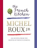 The French Kitchen 200 Recipes From The Master Of French Cooking English Edition