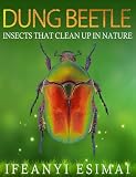 Dung Beetle The Best Book Of Bugs In Pictures About What Kids Really Want To Know About Insects That Clean Up In Nature English Edition