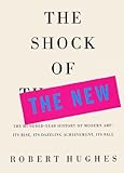 The Shock of the New: The Hundred=Year History of Modern Art