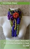 Freeform Crochet Pattern Flower Cowl Scarf Freeform Crochet Patterns Book 1 English Edition