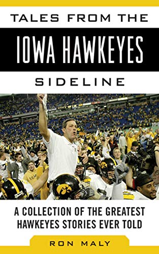 Tales from the Iowa Hawkeyes Sideline of the Greatest Hawkeyes Stories Ever Told (By: Ron Maly) cover